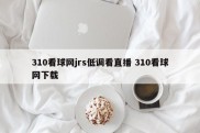 310看球网jrs低调看直播 310看球网下载