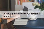 尤文图斯老板拉波-埃尔坎 尤文图斯老板拉波埃尔坎