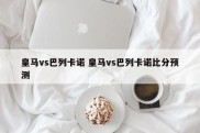 皇马vs巴列卡诺 皇马vs巴列卡诺比分预测