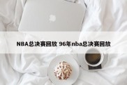 NBA总决赛回放 96年nba总决赛回放