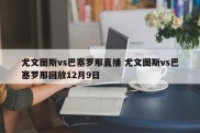 尤文图斯vs巴塞罗那直播 尤文图斯vs巴塞罗那回放12月9日
