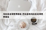 乌拉圭足球世界排名 巴拉圭和乌拉圭足球世界排名