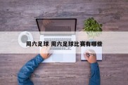 周六足球 周六足球比赛有哪些