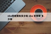 nba常规赛有多少场 nba 常规赛 多少场