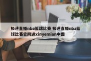 极速直播nba篮球比赛 极速直播nba篮球比赛官网进xinyemian中国