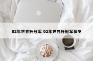 02年世界杯冠军 02年世界杯冠军保罗