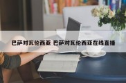 巴萨对瓦伦西亚 巴萨对瓦伦西亚在线直播