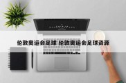 伦敦奥运会足球 伦敦奥运会足球资源