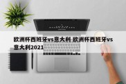 欧洲杯西班牙vs意大利 欧洲杯西班牙vs意大利2021