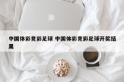 中国体彩竞彩足球 中国体彩竞彩足球开奖结果