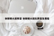休斯顿火箭阵容 休斯顿火箭队阵容及赛程