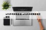 wtt乒乓球赛直播 wtt乒乓球赛直播王楚钦