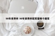 90年世界杯 90年世界杯冠军是哪个国家