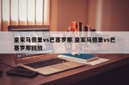 皇家马德里vs巴塞罗那 皇家马德里vs巴塞罗那回放