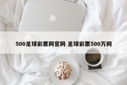 500足球彩票网官网 足球彩票500万网