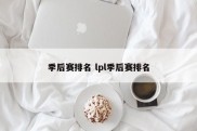 季后赛排名 lpl季后赛排名