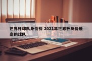 世界杯球队身价榜 2021年世界杯身价最高的球队