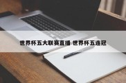 世界杯五大联赛直播 世界杯五连冠