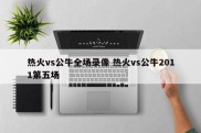 热火vs公牛全场录像 热火vs公牛2011第五场