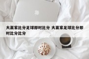 大赢家比分足球即时比分 大赢家足球比分即时比分比分