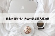 勇士vs凯尔特人 勇士vs凯尔特人总决赛