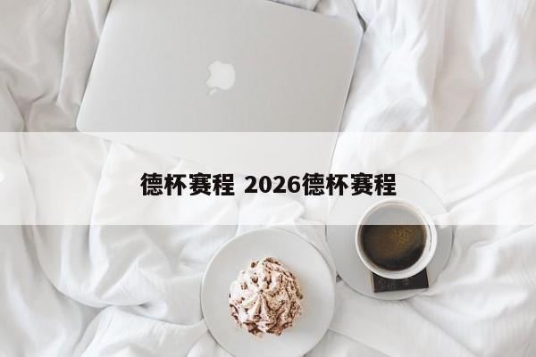 德杯赛程 2026德杯赛程